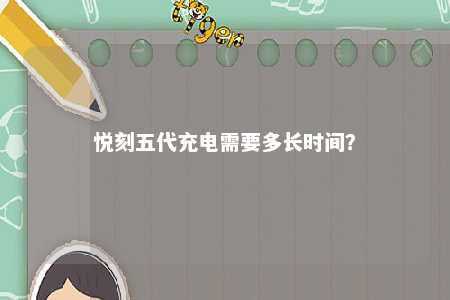 悦刻五代充电需要多长时间
？ 